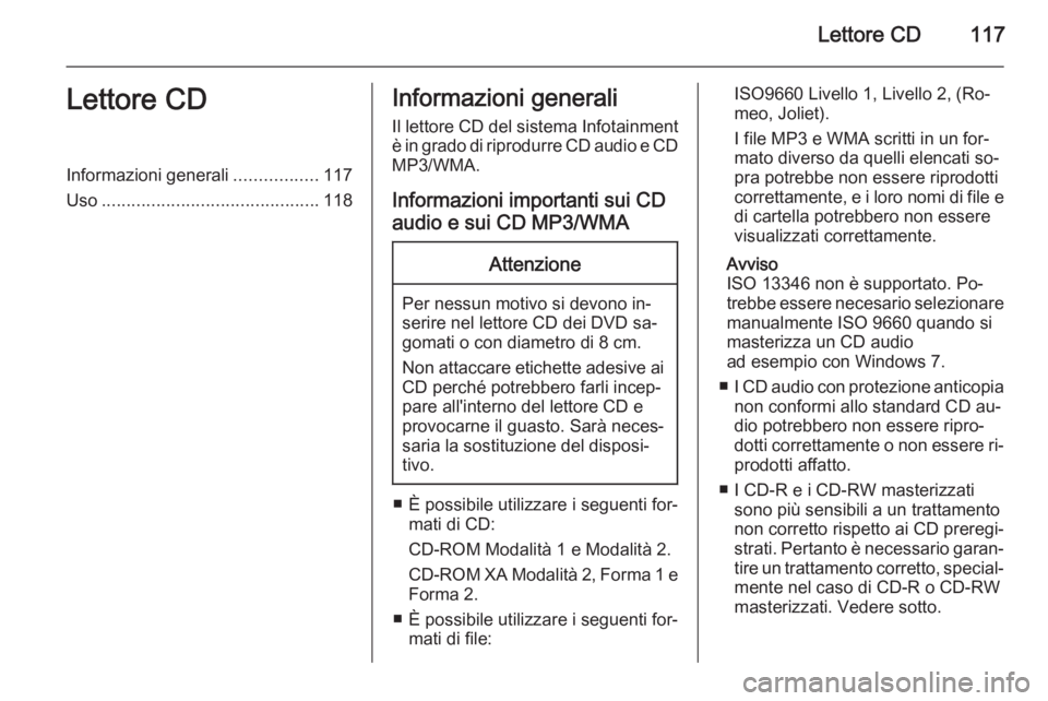 OPEL CASCADA 2015 Manuale del sistema Infotainment (in Italian) Lettore CD117Lettore CDInformazioni generali.................117
Uso ............................................ 118Informazioni generali
Il lettore CD del sistema Infotainment
è in grado di riprodu OPEL CASCADA 2015 Manuale del sistema Infotainment (in Italian) Lettore CD117Lettore CDInformazioni generali.................117
Uso ............................................ 118Informazioni generali
Il lettore CD del sistema Infotainment
è in grado di riprodu