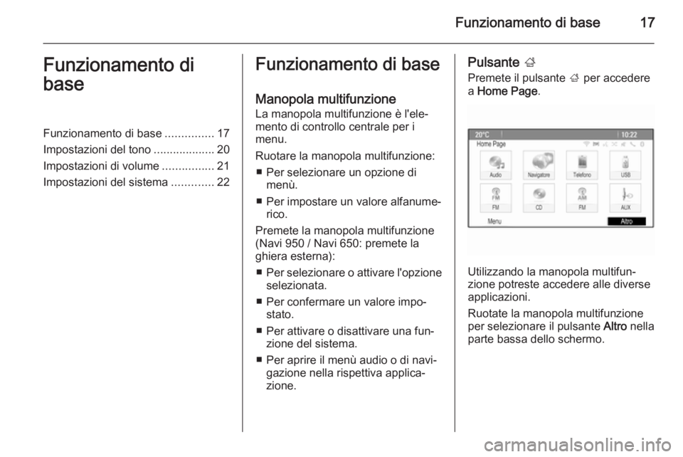 OPEL CASCADA 2015  Manuale del sistema Infotainment (in Italian) Funzionamento di base17Funzionamento di
baseFunzionamento di base ...............17
Impostazioni del tono ...................20
Impostazioni di volume ................21
Impostazioni del sistema .....