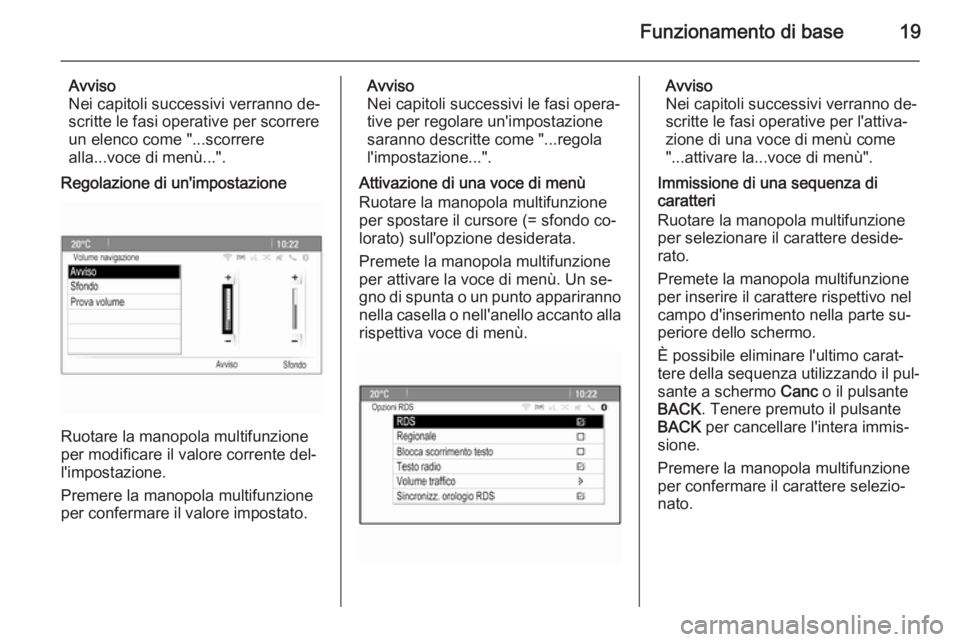 OPEL CASCADA 2015  Manuale del sistema Infotainment (in Italian) Funzionamento di base19
Avviso
Nei capitoli successivi verranno de‐
scritte le fasi operative per scorrere un elenco come "...scorrere
alla...voce di menù...".
Regolazione di un'imposta
