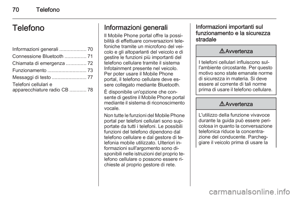 OPEL CASCADA 2015 Manuale del sistema Infotainment (in Italian) 70TelefonoTelefonoInformazioni generali...................70
Connessione Bluetooth ...............71
Chiamata di emergenza ..............72
Funzionamento ............................ 73
Messaggi di te OPEL CASCADA 2015 Manuale del sistema Infotainment (in Italian) 70TelefonoTelefonoInformazioni generali...................70
Connessione Bluetooth ...............71
Chiamata di emergenza ..............72
Funzionamento ............................ 73
Messaggi di te