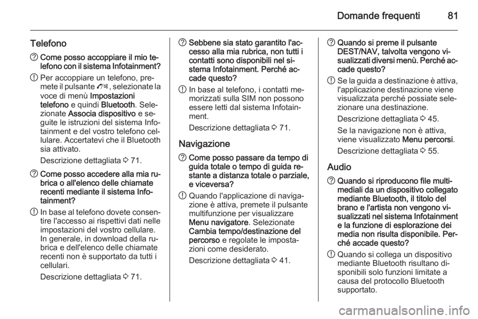 OPEL CASCADA 2015 Manuale del sistema Infotainment (in Italian) Domande frequenti81
Telefono?Come posso accoppiare il mio te‐
lefono con il sistema Infotainment?
! Per accoppiare un telefono, pre‐
mete il pulsante O, selezionate la
voce di menù Impostazioni OPEL CASCADA 2015 Manuale del sistema Infotainment (in Italian) Domande frequenti81
Telefono?Come posso accoppiare il mio te‐
lefono con il sistema Infotainment?
! Per accoppiare un telefono, pre‐
mete il pulsante O, selezionate la
voce di menù Impostazioni