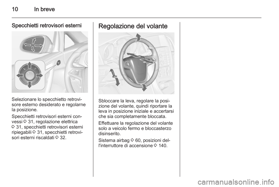 OPEL CASCADA 2015  Manuale di uso e manutenzione (in Italian) 10In breve
Specchietti retrovisori esterni
Selezionare lo specchietto retrovi‐
sore esterno desiderato e regolarne
la posizione.
Specchietti retrovisori esterni con‐
vessi  3 31, regolazione elett