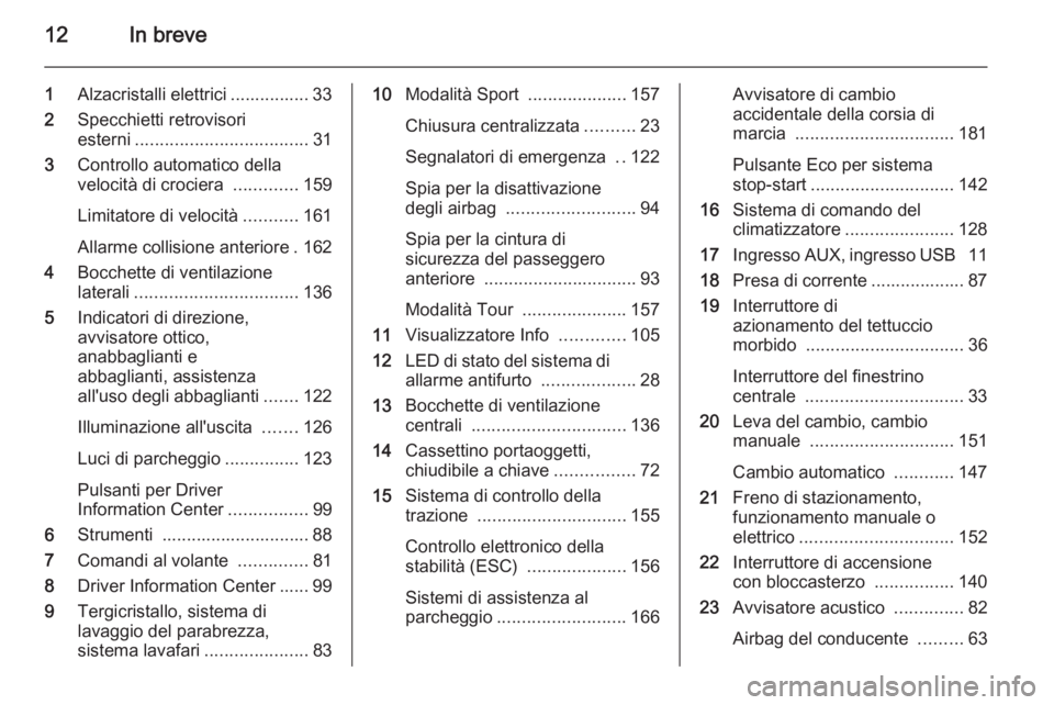 OPEL CASCADA 2015  Manuale di uso e manutenzione (in Italian) 12In breve
1Alzacristalli elettrici ................ 33
2 Specchietti retrovisori
esterni ................................... 31
3 Controllo automatico della
velocità di crociera  .............159
Li