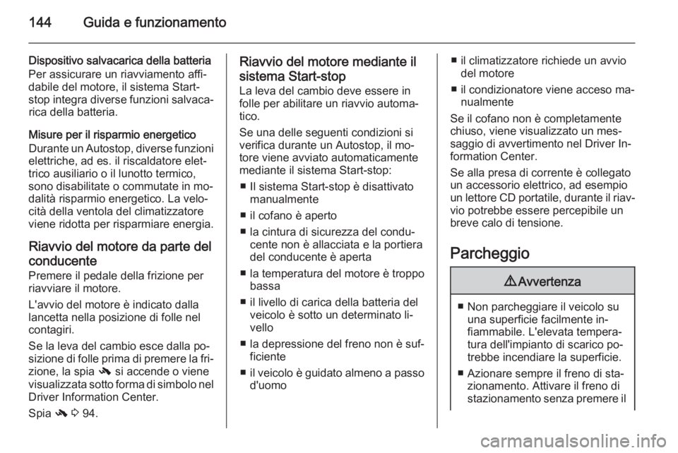 OPEL CASCADA 2015 Manuale di uso e manutenzione (in Italian) 144Guida e funzionamento
Dispositivo salvacarica della batteria
Per assicurare un riavviamento affi‐
dabile del motore, il sistema Start-
stop integra diverse funzioni salvaca‐ rica della batteria OPEL CASCADA 2015 Manuale di uso e manutenzione (in Italian) 144Guida e funzionamento
Dispositivo salvacarica della batteria
Per assicurare un riavviamento affi‐
dabile del motore, il sistema Start-
stop integra diverse funzioni salvaca‐ rica della batteria