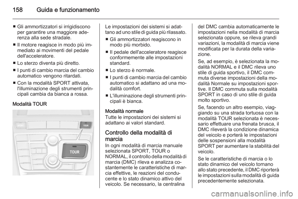OPEL CASCADA 2015 Manuale di uso e manutenzione (in Italian) 158Guida e funzionamento
■ Gli ammortizzatori si irrigidisconoper garantire una maggiore ade‐
renza alla sede stradale.
■ Il motore reagisce in modo più im‐ mediato ai movimenti del pedale
de OPEL CASCADA 2015 Manuale di uso e manutenzione (in Italian) 158Guida e funzionamento
■ Gli ammortizzatori si irrigidisconoper garantire una maggiore ade‐
renza alla sede stradale.
■ Il motore reagisce in modo più im‐ mediato ai movimenti del pedale
de