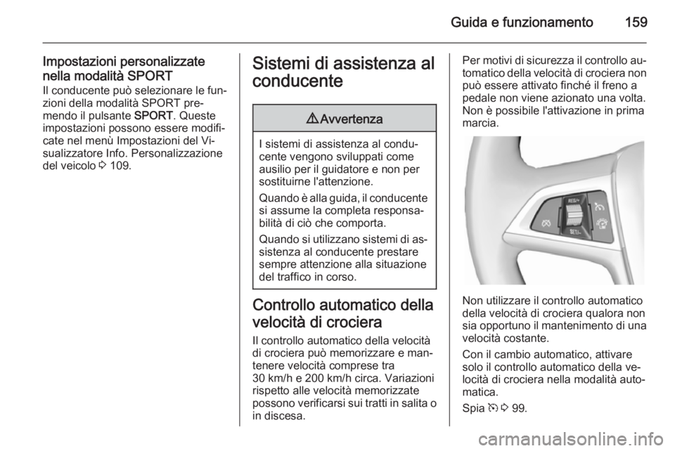 OPEL CASCADA 2015 Manuale di uso e manutenzione (in Italian) Guida e funzionamento159
Impostazioni personalizzate
nella modalità SPORT Il conducente può selezionare le fun‐
zioni della modalità SPORT pre‐
mendo il pulsante SPORT. Queste
impostazioni pos OPEL CASCADA 2015 Manuale di uso e manutenzione (in Italian) Guida e funzionamento159
Impostazioni personalizzate
nella modalità SPORT Il conducente può selezionare le fun‐
zioni della modalità SPORT pre‐
mendo il pulsante SPORT. Queste
impostazioni pos