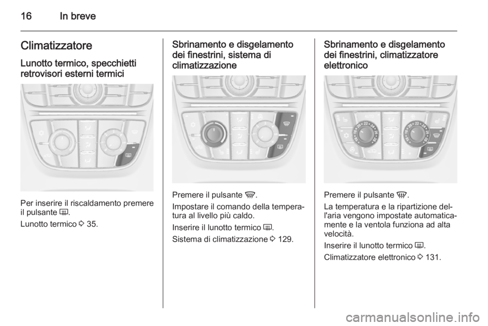 OPEL CASCADA 2015  Manuale di uso e manutenzione (in Italian) 16In breveClimatizzatore
Lunotto termico, specchietti
retrovisori esterni termici
Per inserire il riscaldamento premere
il pulsante  Ü.
Lunotto termico  3 35.
Sbrinamento e disgelamento
dei finestrin
