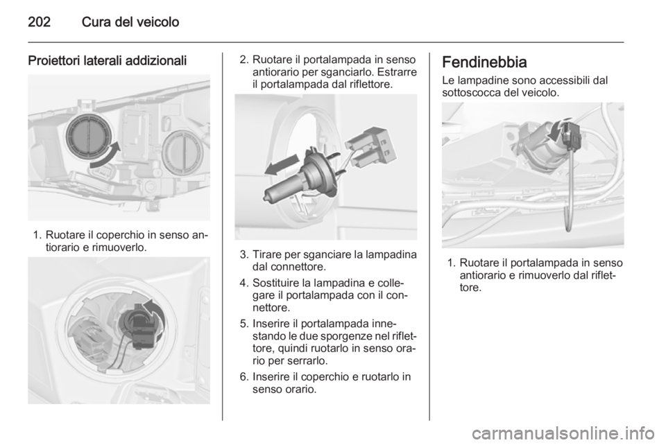 OPEL CASCADA 2015  Manuale di uso e manutenzione (in Italian) 202Cura del veicolo
Proiettori laterali addizionali
1. Ruotare il coperchio in senso an‐tiorario e rimuoverlo.
2. Ruotare il portalampada in senso antiorario per sganciarlo. Estrarreil portalampada 