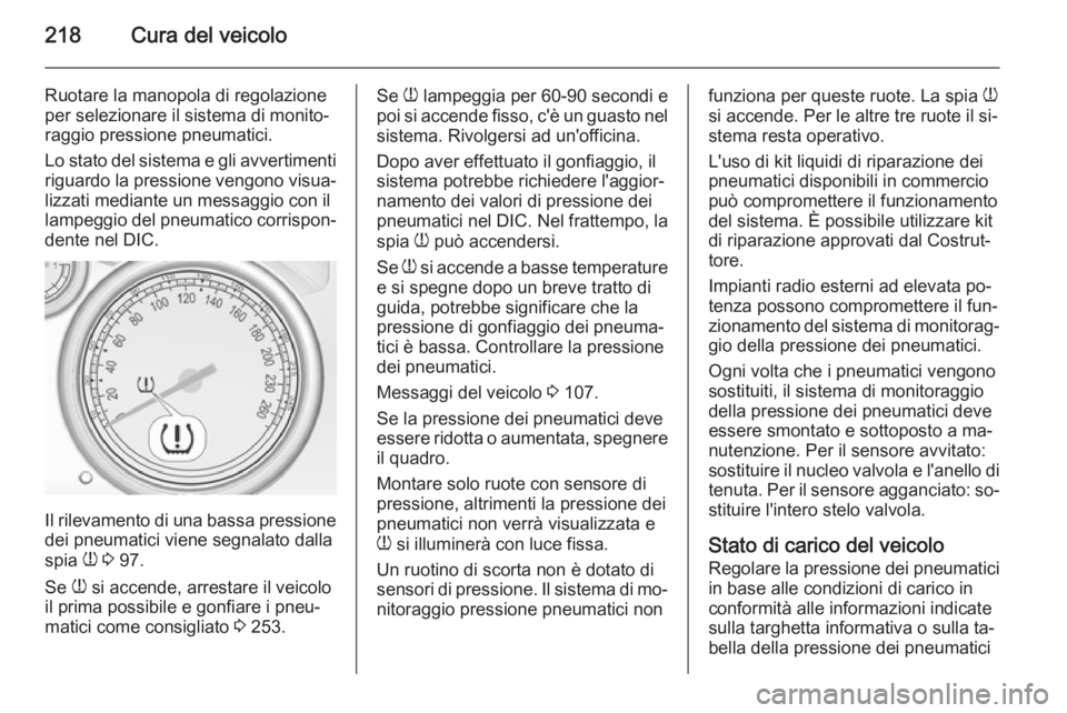 OPEL CASCADA 2015 Manuale di uso e manutenzione (in Italian) 218Cura del veicolo
Ruotare la manopola di regolazione
per selezionare il sistema di monito‐
raggio pressione pneumatici.
Lo stato del sistema e gli avvertimenti
riguardo la pressione vengono visua OPEL CASCADA 2015 Manuale di uso e manutenzione (in Italian) 218Cura del veicolo
Ruotare la manopola di regolazione
per selezionare il sistema di monito‐
raggio pressione pneumatici.
Lo stato del sistema e gli avvertimenti
riguardo la pressione vengono visua