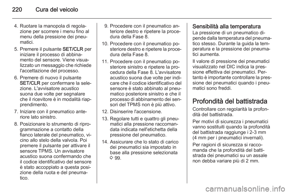 OPEL CASCADA 2015 Manuale di uso e manutenzione (in Italian) 220Cura del veicolo
4. Ruotare la manopola di regola‐zione per scorrere i menu fino al
menu della pressione dei pneu‐
matici.
5. Premere il pulsante SET/CLR per
iniziare il processo di abbina‐
OPEL CASCADA 2015 Manuale di uso e manutenzione (in Italian) 220Cura del veicolo
4. Ruotare la manopola di regola‐zione per scorrere i menu fino al
menu della pressione dei pneu‐
matici.
5. Premere il pulsante SET/CLR per
iniziare il processo di abbina‐