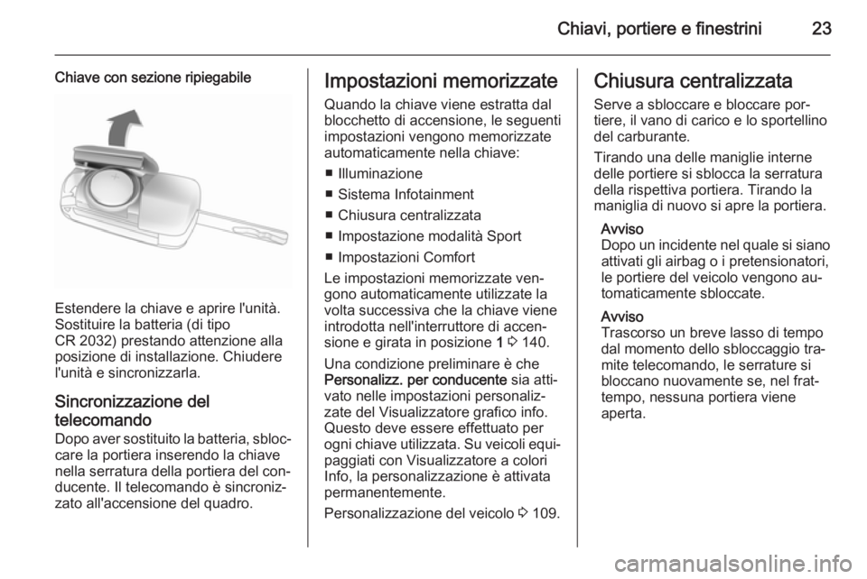 OPEL CASCADA 2015  Manuale di uso e manutenzione (in Italian) Chiavi, portiere e finestrini23
Chiave con sezione ripiegabile
Estendere la chiave e aprire l'unità.
Sostituire la batteria (di tipo
CR 2032) prestando attenzione alla
posizione di installazione.