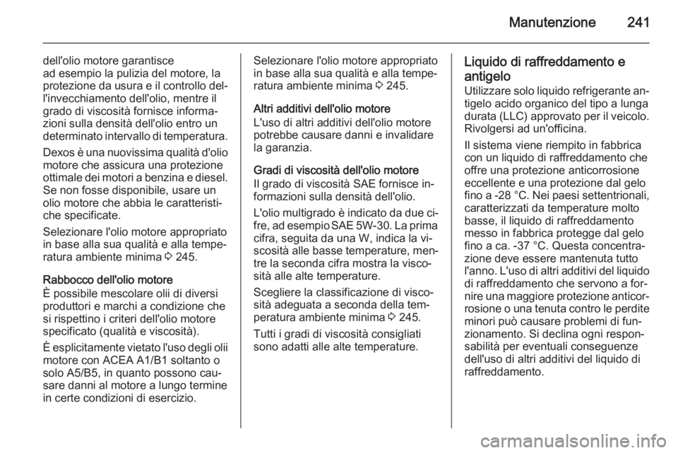 OPEL CASCADA 2015 Manuale di uso e manutenzione (in Italian) Manutenzione241
dell'olio motore garantisce
ad esempio la pulizia del motore, la protezione da usura e il controllo del‐ l'invecchiamento dell'olio, mentre ilgrado di viscosità fornisce OPEL CASCADA 2015 Manuale di uso e manutenzione (in Italian) Manutenzione241
dell'olio motore garantisce
ad esempio la pulizia del motore, la protezione da usura e il controllo del‐ l'invecchiamento dell'olio, mentre ilgrado di viscosità fornisce