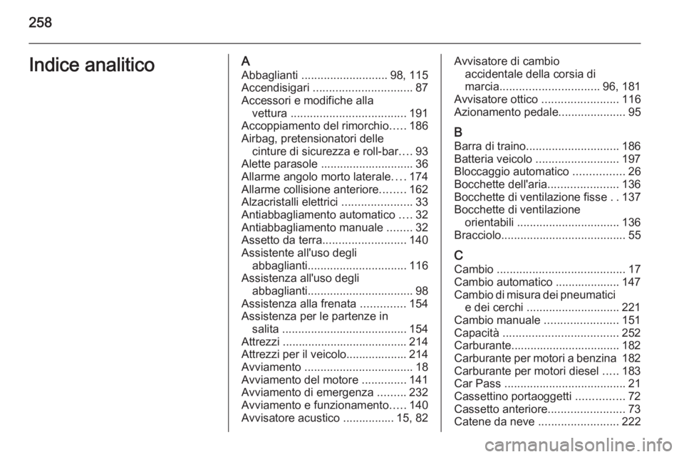 OPEL CASCADA 2015 Manuale di uso e manutenzione (in Italian) 258Indice analiticoAAbbaglianti ........................... 98, 115
Accendisigari ............................... 87
Accessori e modifiche alla vettura .................................... 191
Acco OPEL CASCADA 2015 Manuale di uso e manutenzione (in Italian) 258Indice analiticoAAbbaglianti ........................... 98, 115
Accendisigari ............................... 87
Accessori e modifiche alla vettura .................................... 191
Acco