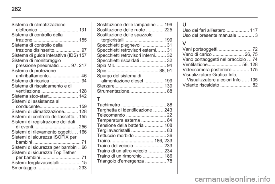 OPEL CASCADA 2015  Manuale di uso e manutenzione (in Italian) 262
Sistema di climatizzazioneelettronico ............................... 131
Sistema di controllo della trazione  .................................. 155
Sistema di controllo della trazione disinserit