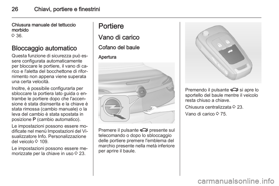OPEL CASCADA 2015  Manuale di uso e manutenzione (in Italian) 26Chiavi, portiere e finestrini
Chiusura manuale del tettuccio
morbido
3  36.
Bloccaggio automatico
Questa funzione di sicurezza può es‐ sere configurata automaticamente
per bloccare le portiere, i