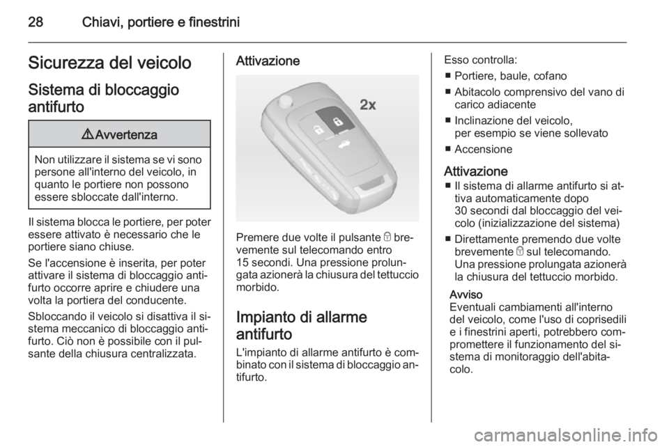 OPEL CASCADA 2015  Manuale di uso e manutenzione (in Italian) 28Chiavi, portiere e finestriniSicurezza del veicoloSistema di bloccaggio
antifurto9 Avvertenza
Non utilizzare il sistema se vi sono
persone all'interno del veicolo, in
quanto le portiere non poss