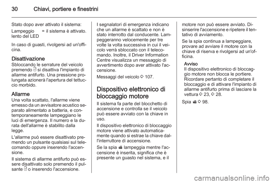 OPEL CASCADA 2015  Manuale di uso e manutenzione (in Italian) 30Chiavi, portiere e finestrini
Stato dopo aver attivato il sistema:Lampeggio
lento del LED=il sistema è attivato.
In caso di guasti, rivolgersi ad un'offi‐ cina.
Disattivazione
Sbloccando le s