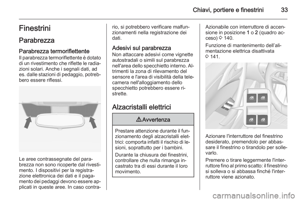 OPEL CASCADA 2015  Manuale di uso e manutenzione (in Italian) Chiavi, portiere e finestrini33Finestrini
Parabrezza
Parabrezza termoriflettente
Il parabrezza termoriflettente è dotato
di un rivestimento che riflette le radia‐ zioni solari. Anche i segnali dati