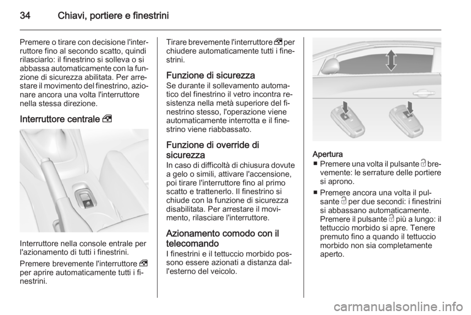 OPEL CASCADA 2015  Manuale di uso e manutenzione (in Italian) 34Chiavi, portiere e finestrini
Premere o tirare con decisione l'inter‐ruttore fino al secondo scatto, quindi
rilasciarlo: il finestrino si solleva o si
abbassa automaticamente con la fun‐ zio