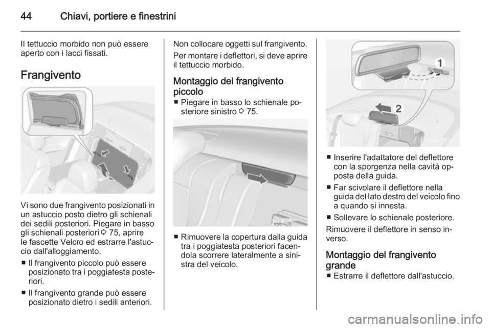OPEL CASCADA 2015  Manuale di uso e manutenzione (in Italian) 44Chiavi, portiere e finestrini
Il tettuccio morbido non può essere
aperto con i lacci fissati.
Frangivento
Vi sono due frangivento posizionati in
un astuccio posto dietro gli schienali
dei sedili po