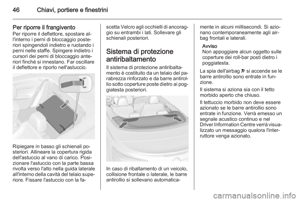OPEL CASCADA 2015  Manuale di uso e manutenzione (in Italian) 46Chiavi, portiere e finestrini
Per riporre il frangivento
Per riporre il deflettore, spostare al‐
l'interno i perni di bloccaggio poste‐
riori spingendoli indietro e ruotando i
perni nelle st