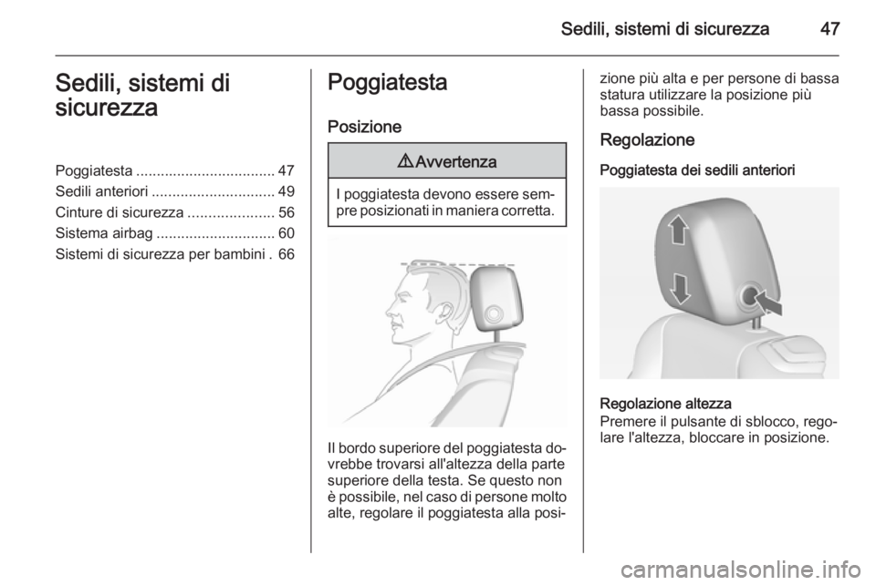 OPEL CASCADA 2015  Manuale di uso e manutenzione (in Italian) Sedili, sistemi di sicurezza47Sedili, sistemi di
sicurezzaPoggiatesta .................................. 47
Sedili anteriori .............................. 49
Cinture di sicurezza ....................