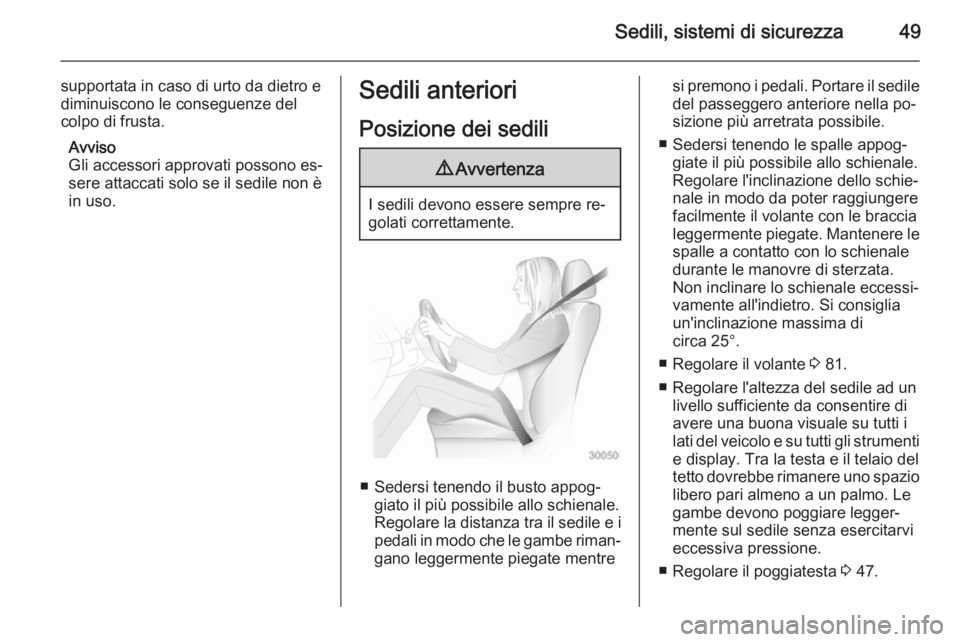 OPEL CASCADA 2015  Manuale di uso e manutenzione (in Italian) Sedili, sistemi di sicurezza49
supportata in caso di urto da dietro e
diminuiscono le conseguenze del colpo di frusta.
Avviso
Gli accessori approvati possono es‐
sere attaccati solo se il sedile non