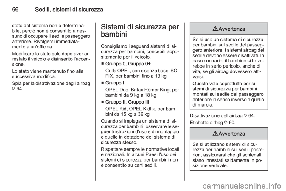 OPEL CASCADA 2015  Manuale di uso e manutenzione (in Italian) 66Sedili, sistemi di sicurezza
stato del sistema non è determina‐
bile, perciò non è consentito a nes‐
suno di occupare il sedile passeggero anteriore. Rivolgersi immediata‐
mente a un'of