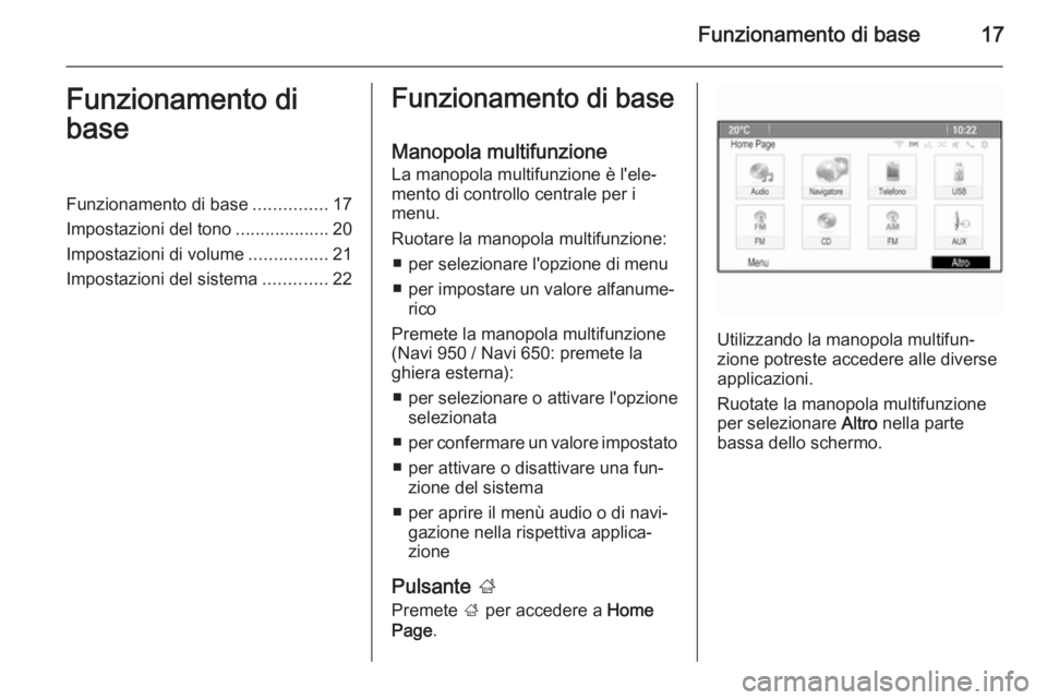 OPEL CASCADA 2015.5 Manuale del sistema Infotainment (in Italian) Funzionamento di base17Funzionamento di
baseFunzionamento di base ...............17
Impostazioni del tono ...................20
Impostazioni di volume ................21
Impostazioni del sistema ..... OPEL CASCADA 2015.5 Manuale del sistema Infotainment (in Italian) Funzionamento di base17Funzionamento di
baseFunzionamento di base ...............17
Impostazioni del tono ...................20
Impostazioni di volume ................21
Impostazioni del sistema .....