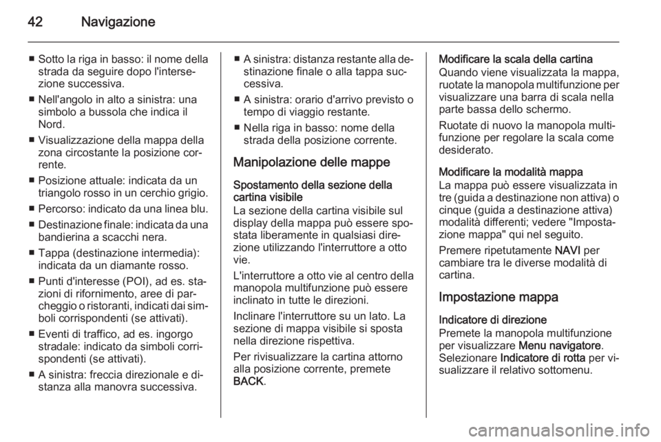 OPEL CASCADA 2015.5 Manuale del sistema Infotainment (in Italian) 42Navigazione
■Sotto la riga in basso: il nome della
strada da seguire dopo l'interse‐
zione successiva.
■ Nell'angolo in alto a sinistra: una simbolo a bussola che indica il
Nord.
■ V OPEL CASCADA 2015.5 Manuale del sistema Infotainment (in Italian) 42Navigazione
■Sotto la riga in basso: il nome della
strada da seguire dopo l'interse‐
zione successiva.
■ Nell'angolo in alto a sinistra: una simbolo a bussola che indica il
Nord.
■ V