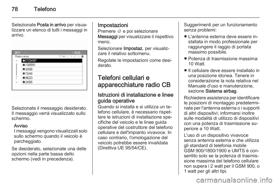 OPEL CASCADA 2015.5 Manuale del sistema Infotainment (in Italian) 78Telefono
Selezionate Posta in arrivo per visua‐
lizzare un elenco di tutti i messaggi in
arrivo.
Selezionate il messaggio desiderato.
Il messaggio verrà visualizzato sullo
schermo.
Avviso
I mess OPEL CASCADA 2015.5 Manuale del sistema Infotainment (in Italian) 78Telefono
Selezionate Posta in arrivo per visua‐
lizzare un elenco di tutti i messaggi in
arrivo.
Selezionate il messaggio desiderato.
Il messaggio verrà visualizzato sullo
schermo.
Avviso
I mess