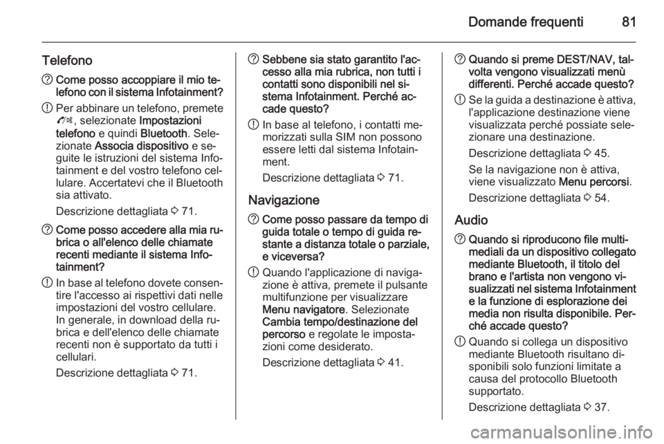 OPEL CASCADA 2015.5 Manuale del sistema Infotainment (in Italian) Domande frequenti81
Telefono?Come posso accoppiare il mio te‐
lefono con il sistema Infotainment?
! Per abbinare un telefono, premete
O , selezionate Impostazioni
telefono e quindi Bluetooth . Se OPEL CASCADA 2015.5 Manuale del sistema Infotainment (in Italian) Domande frequenti81
Telefono?Come posso accoppiare il mio te‐
lefono con il sistema Infotainment?
! Per abbinare un telefono, premete
O , selezionate Impostazioni
telefono e quindi Bluetooth . Se
