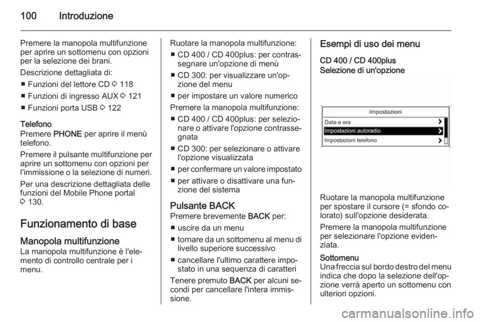 OPEL CASCADA 2015.5 Manuale del sistema Infotainment (in Italian) 100Introduzione
Premere la manopola multifunzioneper aprire un sottomenu con opzioni
per la selezione dei brani.
Descrizione dettagliata di: ■ Funzioni del lettore CD 3 118
■ Funzioni di ingresso OPEL CASCADA 2015.5 Manuale del sistema Infotainment (in Italian) 100Introduzione
Premere la manopola multifunzioneper aprire un sottomenu con opzioni
per la selezione dei brani.
Descrizione dettagliata di: ■ Funzioni del lettore CD 3 118
■ Funzioni di ingresso