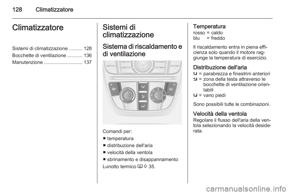 OPEL CASCADA 2015.5  Manuale di uso e manutenzione (in Italian) 128ClimatizzatoreClimatizzatoreSistemi di climatizzazione..........128
Bocchette di ventilazione ...........136
Manutenzione ............................ 137Sistemi di
climatizzazione
Sistema di risca