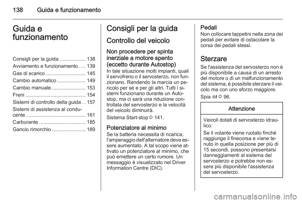 OPEL CASCADA 2015.5 Manuale di uso e manutenzione (in Italian) 138Guida e funzionamentoGuida e
funzionamentoConsigli per la guida ..................138
Avviamento e funzionamento ....139
Gas di scarico ............................ 145
Cambio automatico .......... OPEL CASCADA 2015.5 Manuale di uso e manutenzione (in Italian) 138Guida e funzionamentoGuida e
funzionamentoConsigli per la guida ..................138
Avviamento e funzionamento ....139
Gas di scarico ............................ 145
Cambio automatico ..........