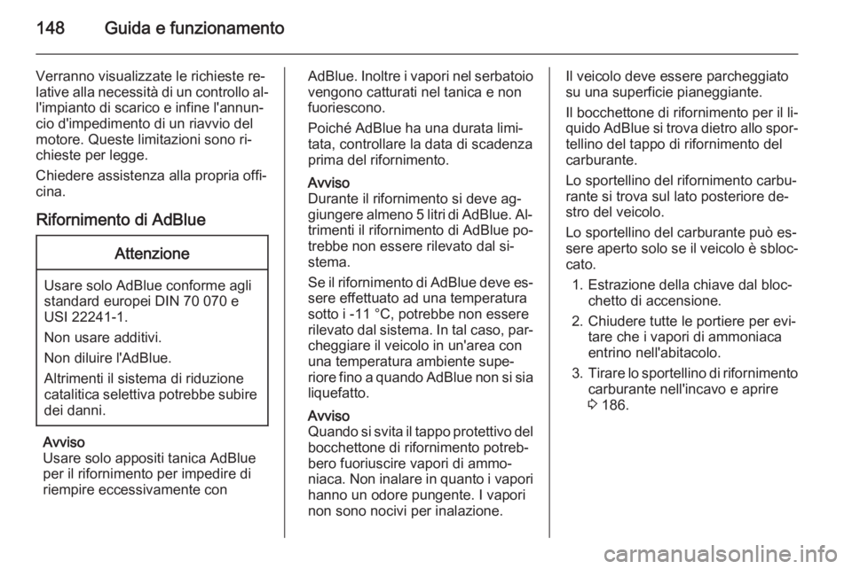 OPEL CASCADA 2015.5 Manuale di uso e manutenzione (in Italian) 148Guida e funzionamento
Verranno visualizzate le richieste re‐
lative alla necessità di un controllo al‐ l'impianto di scarico e infine l'annun‐
cio d'impedimento di un riavvio del OPEL CASCADA 2015.5 Manuale di uso e manutenzione (in Italian) 148Guida e funzionamento
Verranno visualizzate le richieste re‐
lative alla necessità di un controllo al‐ l'impianto di scarico e infine l'annun‐
cio d'impedimento di un riavvio del