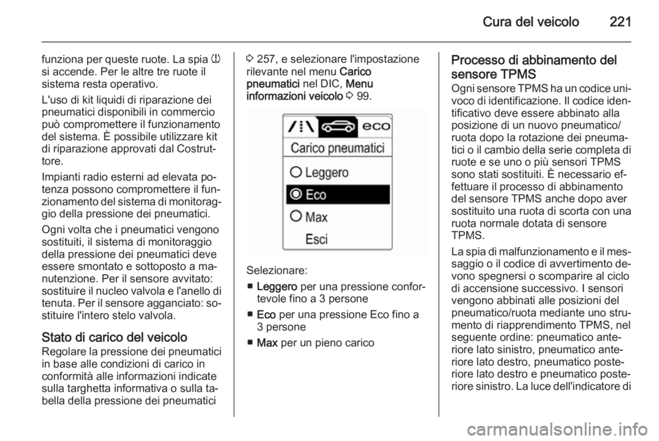 OPEL CASCADA 2015.5 Manuale di uso e manutenzione (in Italian) Cura del veicolo221
funziona per queste ruote. La spia w
si accende. Per le altre tre ruote il
sistema resta operativo.
L'uso di kit liquidi di riparazione dei
pneumatici disponibili in commercio
OPEL CASCADA 2015.5 Manuale di uso e manutenzione (in Italian) Cura del veicolo221
funziona per queste ruote. La spia w
si accende. Per le altre tre ruote il
sistema resta operativo.
L'uso di kit liquidi di riparazione dei
pneumatici disponibili in commercio