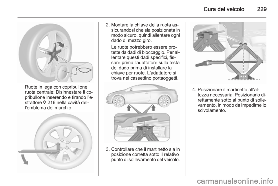 OPEL CASCADA 2015.5  Manuale di uso e manutenzione (in Italian) Cura del veicolo229
Ruote in lega con copribullone
ruota centrale: Disinnestare il co‐ pribullone inserendo e tirando l'e‐
strattore  3 216 nella cavità del‐
l'emblema del marchio.
2. M