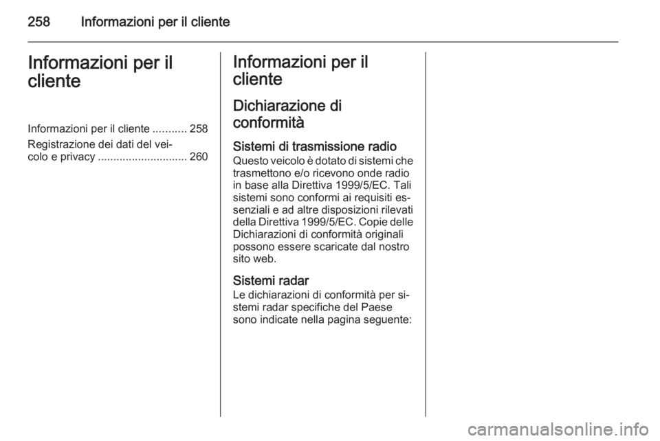 OPEL CASCADA 2015.5  Manuale di uso e manutenzione (in Italian) 258Informazioni per il clienteInformazioni per il
clienteInformazioni per il cliente ...........258
Registrazione dei dati del vei‐
colo e privacy ............................. 260Informazioni per i