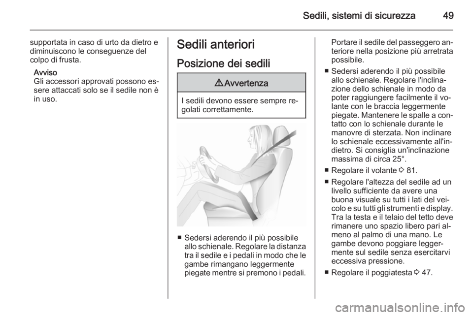 OPEL CASCADA 2015.5  Manuale di uso e manutenzione (in Italian) Sedili, sistemi di sicurezza49
supportata in caso di urto da dietro e
diminuiscono le conseguenze del colpo di frusta.
Avviso
Gli accessori approvati possono es‐
sere attaccati solo se il sedile non