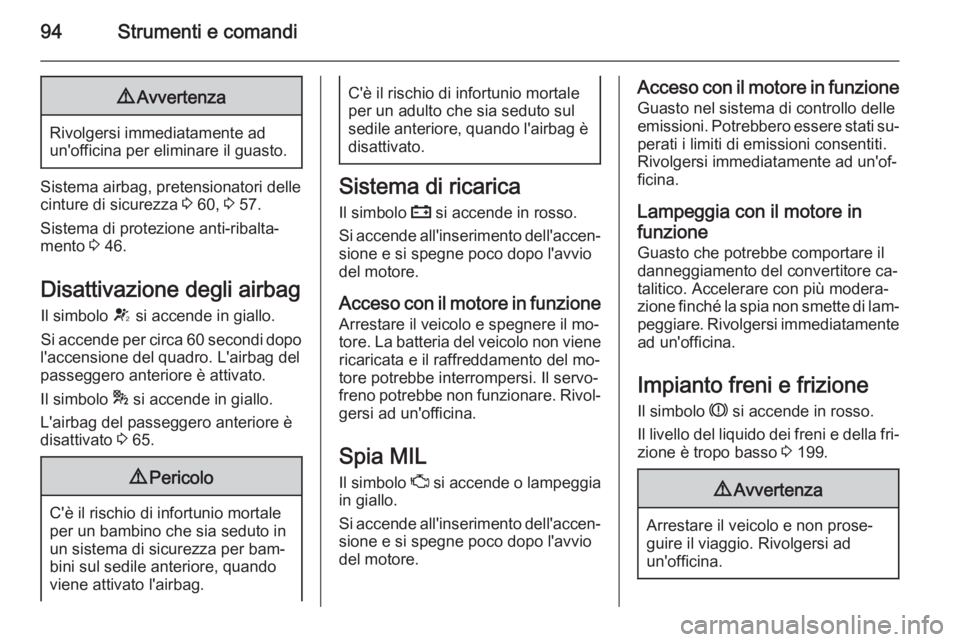 OPEL CASCADA 2015.5 Manuale di uso e manutenzione (in Italian) 94Strumenti e comandi9Avvertenza
Rivolgersi immediatamente ad
un'officina per eliminare il guasto.
Sistema airbag, pretensionatori delle
cinture di sicurezza 3 60, 3 57.
Sistema di protezione an OPEL CASCADA 2015.5 Manuale di uso e manutenzione (in Italian) 94Strumenti e comandi9Avvertenza
Rivolgersi immediatamente ad
un'officina per eliminare il guasto.
Sistema airbag, pretensionatori delle
cinture di sicurezza 3 60, 3 57.
Sistema di protezione an