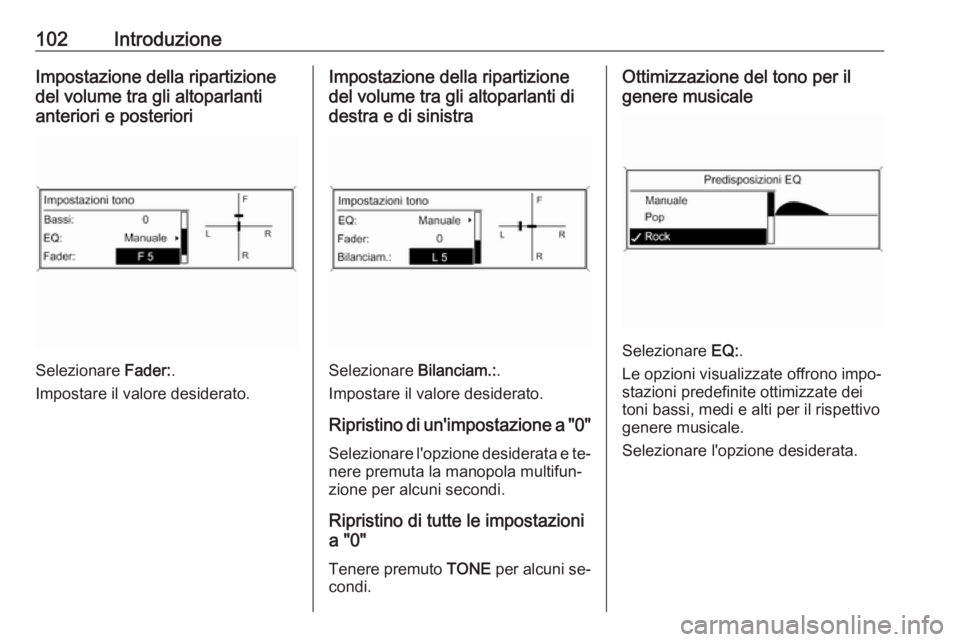 OPEL CASCADA 2016 Manuale del sistema Infotainment (in Italian) 102IntroduzioneImpostazione della ripartizione
del volume tra gli altoparlanti
anteriori e posteriori
Selezionare Fader:.
Impostare il valore desiderato.
Impostazione della ripartizione
del volume tr OPEL CASCADA 2016 Manuale del sistema Infotainment (in Italian) 102IntroduzioneImpostazione della ripartizione
del volume tra gli altoparlanti
anteriori e posteriori
Selezionare Fader:.
Impostare il valore desiderato.
Impostazione della ripartizione
del volume tr