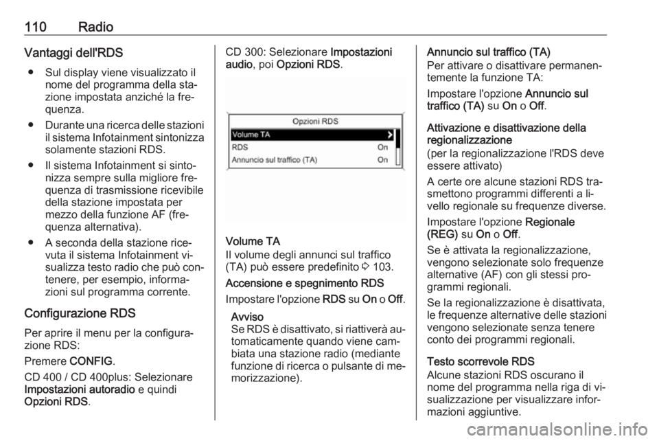 OPEL CASCADA 2016 Manuale del sistema Infotainment (in Italian) 110RadioVantaggi dell'RDS● Sul display viene visualizzato il nome del programma della sta‐
zione impostata anziché la fre‐ quenza.
● Durante una ricerca delle stazioni
il sistema Infotain OPEL CASCADA 2016 Manuale del sistema Infotainment (in Italian) 110RadioVantaggi dell'RDS● Sul display viene visualizzato il nome del programma della sta‐
zione impostata anziché la fre‐ quenza.
● Durante una ricerca delle stazioni
il sistema Infotain