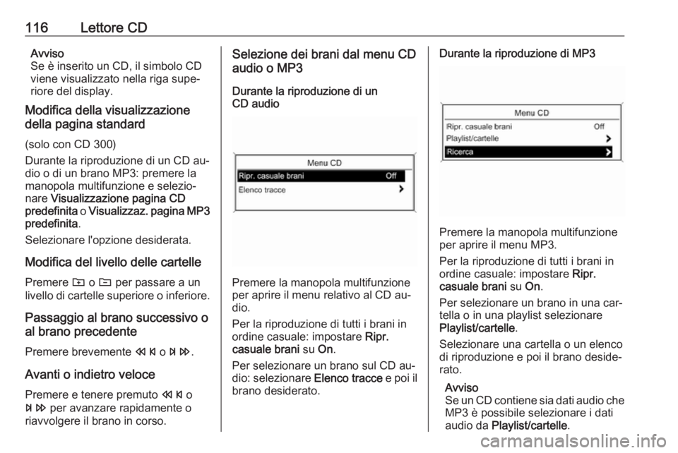 OPEL CASCADA 2016 Manuale del sistema Infotainment (in Italian) 116Lettore CDAvviso
Se è inserito un CD, il simbolo CD
viene visualizzato nella riga supe‐
riore del display.
Modifica della visualizzazione
della pagina standard
(solo con CD 300)
Durante la ripro OPEL CASCADA 2016 Manuale del sistema Infotainment (in Italian) 116Lettore CDAvviso
Se è inserito un CD, il simbolo CD
viene visualizzato nella riga supe‐
riore del display.
Modifica della visualizzazione
della pagina standard
(solo con CD 300)
Durante la ripro