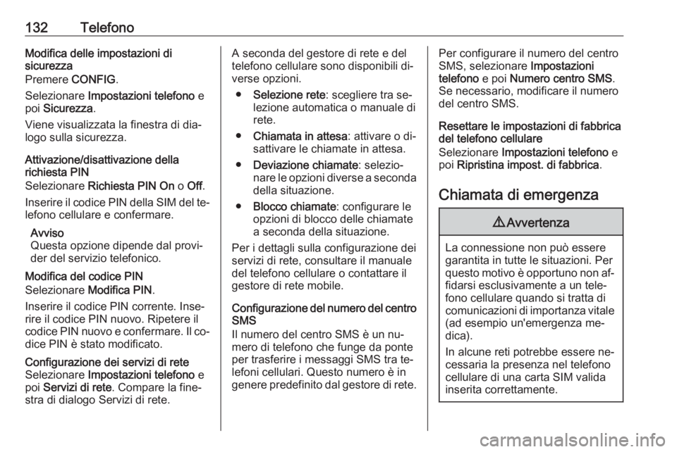 OPEL CASCADA 2016 Manuale del sistema Infotainment (in Italian) 132TelefonoModifica delle impostazioni disicurezza
Premere CONFIG.
Selezionare Impostazioni telefono e
poi Sicurezza .
Viene visualizzata la finestra di dia‐
logo sulla sicurezza.
Attivazione/di OPEL CASCADA 2016 Manuale del sistema Infotainment (in Italian) 132TelefonoModifica delle impostazioni disicurezza
Premere CONFIG.
Selezionare Impostazioni telefono e
poi Sicurezza .
Viene visualizzata la finestra di dia‐
logo sulla sicurezza.
Attivazione/di