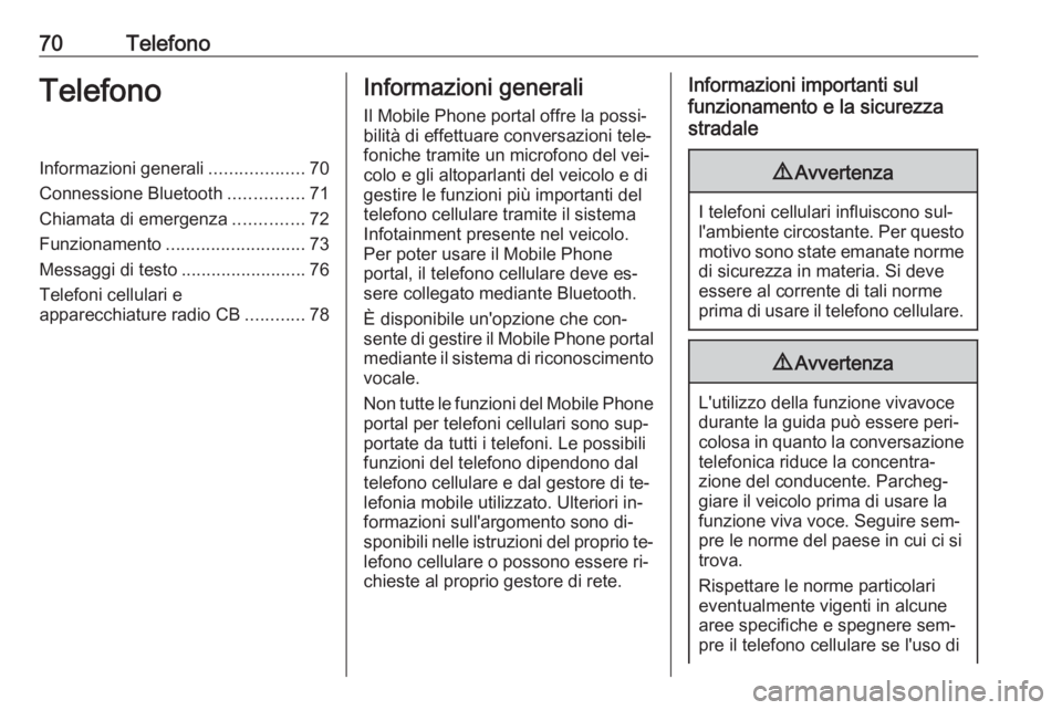 OPEL CASCADA 2016  Manuale del sistema Infotainment (in Italian) 70TelefonoTelefonoInformazioni generali...................70
Connessione Bluetooth ...............71
Chiamata di emergenza ..............72
Funzionamento ............................ 73
Messaggi di te