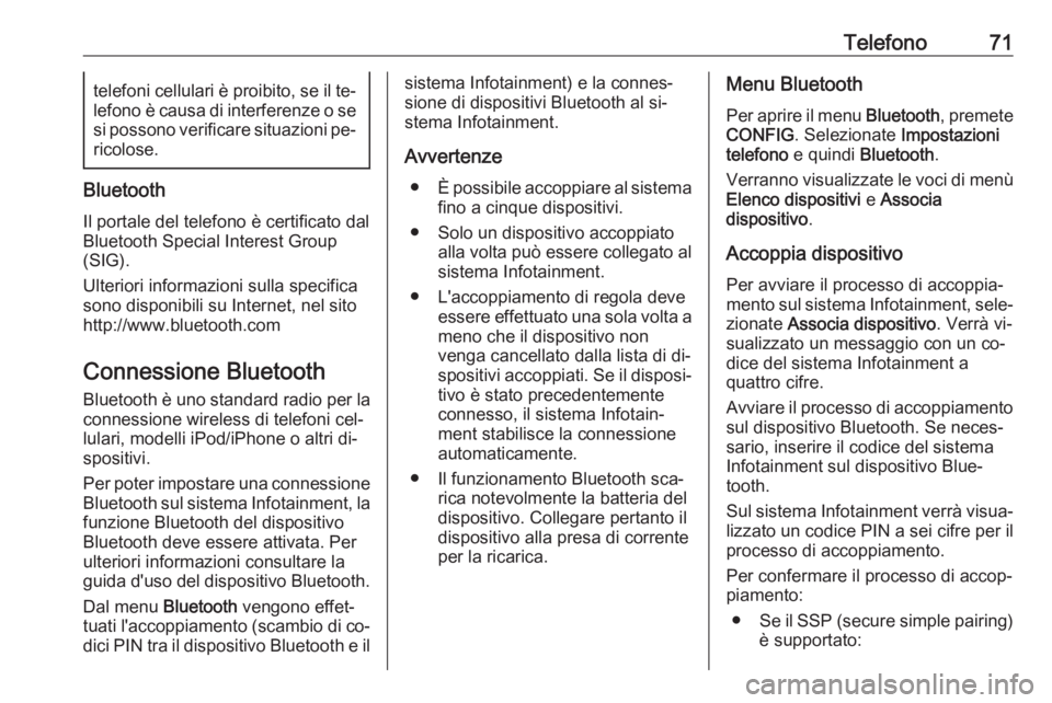 OPEL CASCADA 2016  Manuale del sistema Infotainment (in Italian) Telefono71telefoni cellulari è proibito, se il te‐lefono è causa di interferenze o se
si possono verificare situazioni pe‐ ricolose.
Bluetooth
Il portale del telefono è certificato dal
Bluetoot