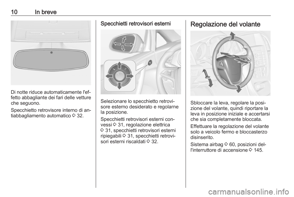 OPEL CASCADA 2016 Manuale di uso e manutenzione (in Italian) 10In breve
Di notte riduce automaticamente l'ef‐
fetto abbagliante dei fari delle vetture che seguono.
Specchietto retrovisore interno di an‐
tiabbagliamento automatico 3 32.
Specchietti retr OPEL CASCADA 2016 Manuale di uso e manutenzione (in Italian) 10In breve
Di notte riduce automaticamente l'ef‐
fetto abbagliante dei fari delle vetture che seguono.
Specchietto retrovisore interno di an‐
tiabbagliamento automatico 3 32.
Specchietti retr
