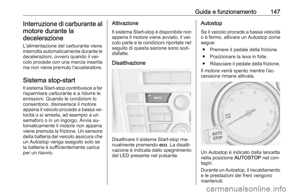 OPEL CASCADA 2016  Manuale di uso e manutenzione (in Italian) Guida e funzionamento147Interruzione di carburante almotore durante ladecelerazione
L'alimentazione del carburante viene
interrotta automaticamente durante le decelerazioni, ovvero quando il vei