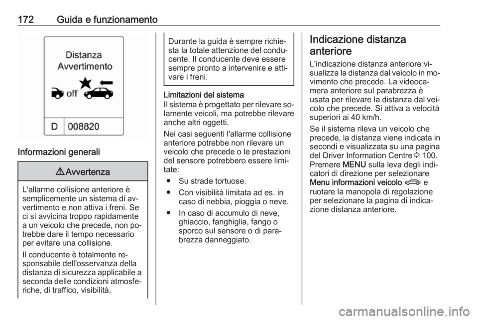 OPEL CASCADA 2016 Manuale di uso e manutenzione (in Italian) 172Guida e funzionamento
Informazioni generali
9Avvertenza
L'allarme collisione anteriore è
semplicemente un sistema di av‐
vertimento e non attiva i freni. Se
ci si avvicina troppo rapidamente OPEL CASCADA 2016 Manuale di uso e manutenzione (in Italian) 172Guida e funzionamento
Informazioni generali
9Avvertenza
L'allarme collisione anteriore è
semplicemente un sistema di av‐
vertimento e non attiva i freni. Se
ci si avvicina troppo rapidamente